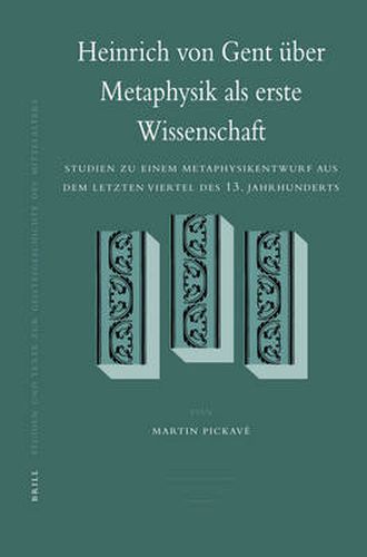 Heinrich von Gent uber Metaphysik als erste Wissenschaft: Studien zu einem Metaphysikentwurf aus dem letzten Viertel des 13. Jahrhunderts