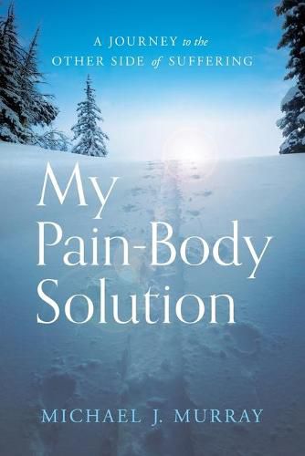 Cover image for My Pain-Body Solution: A Journey to the Other Side of Suffering