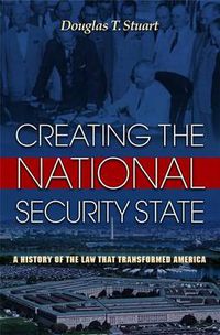 Cover image for Creating the National Security State: A History of the Law That Transformed America
