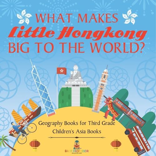 Cover image for What Makes Little Hong Kong Big to the World? Geography Books for Third Grade Children's Asia Books