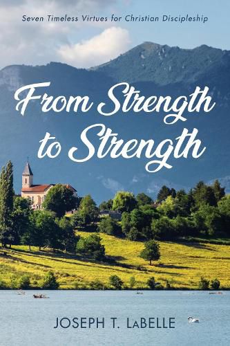 Cover image for From Strength to Strength: Seven Timeless Virtues for Christian Discipleship