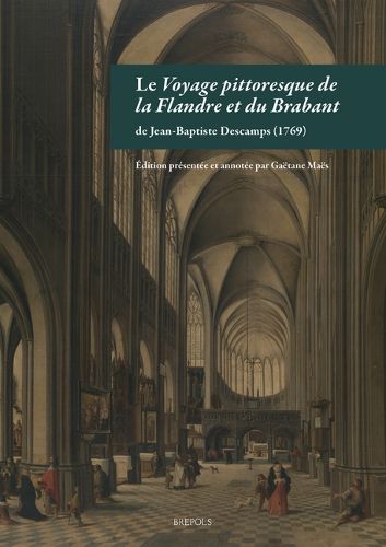 Cover image for Le Voyage Pittoresque de la Flandre Et Du Brabant de Jean-Baptiste Descamps (1769): Edition Presentee Et Annotee Par Gaetane Maes