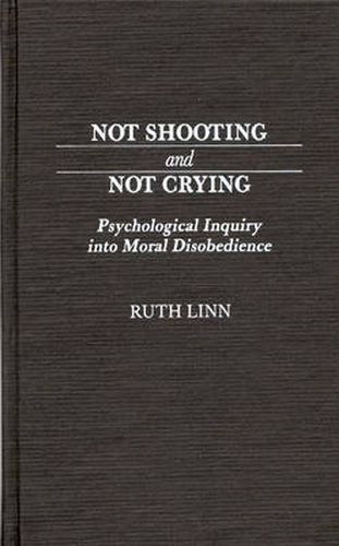 Cover image for Not Shooting and Not Crying: Psychological Inquiry into Moral Disobedience