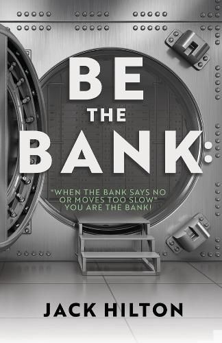 Be the Bank:  When the Bank Says No or Moves Too Slow  You Are the Bank!