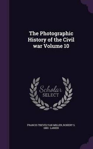 Cover image for The Photographic History of the Civil War Volume 10
