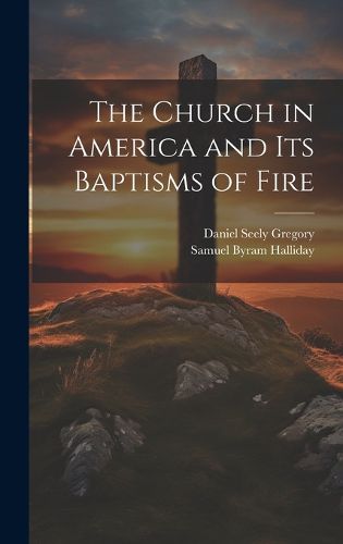 Cover image for The Church in America and Its Baptisms of Fire