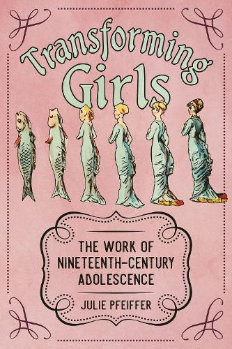 Cover image for Transforming Girls: The Work of Nineteenth-Century Adolescence