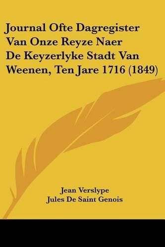 Cover image for Journal Ofte Dagregister Van Onze Reyze Naer de Keyzerlyke Stadt Van Weenen, Ten Jare 1716 (1849)