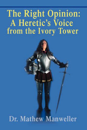 Cover image for The Right Opinion: A Heretic's Voice from the Ivory Tower