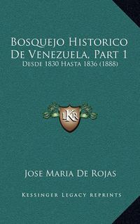 Cover image for Bosquejo Historico de Venezuela, Part 1: Desde 1830 Hasta 1836 (1888)