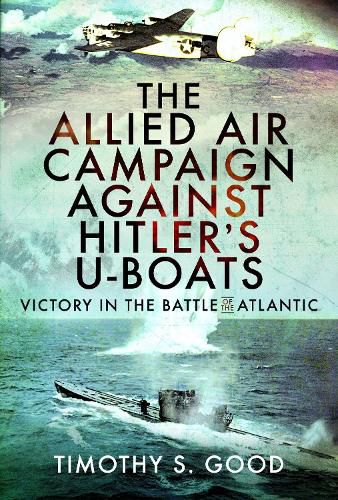 Cover image for The Allied Air Campaign Against Hitler's U-boats: Victory in the Battle of the Atlantic