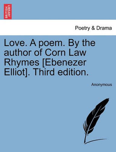 Cover image for Love. a Poem. by the Author of Corn Law Rhymes [Ebenezer Elliot]. Third Edition.