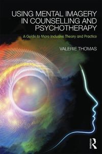 Cover image for Using Mental Imagery in Counselling and Psychotherapy: A Guide to More Inclusive Theory and Practice