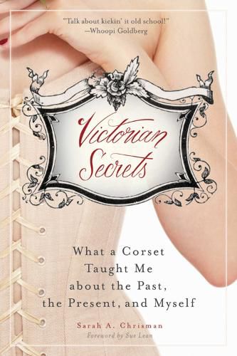 Cover image for Victorian Secrets: What a Corset Taught Me about the Past, the Present, and Myself