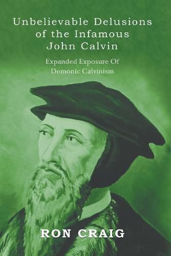 Cover image for Unbelievable Delusions of the Infamous John Calvin