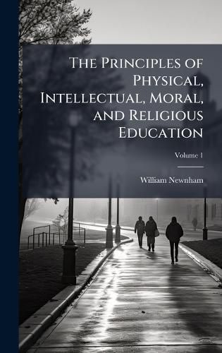 Cover image for The Principles of Physical, Intellectual, Moral, and Religious Education