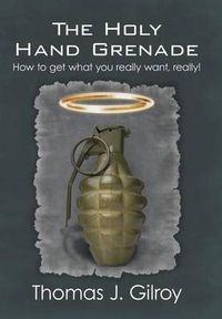 Cover image for The Holy Hand Grenade: How to Get What You Really Want, Really!