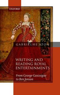 Cover image for Writing and Reading Royal Entertainments: From George Gascoigne to Ben Jonson