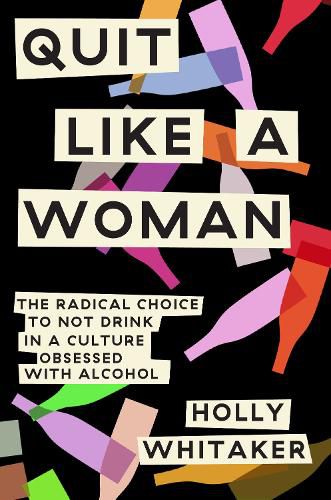 Cover image for Quit Like a Woman: The Radical Choice to Not Drink in a Culture Obsessed with Alcohol