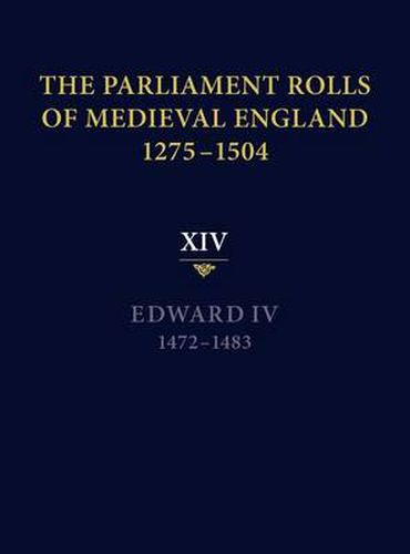 The Parliament Rolls of Medieval England, 1275-1504: XIV: Edward IV. 1472-1483