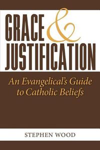 Cover image for Grace & Justification: An Evangelical's Guide to Catholic Beliefs