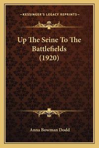 Cover image for Up the Seine to the Battlefields (1920) Up the Seine to the Battlefields (1920)