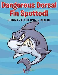 Cover image for Dangerous Dorsal Fin Spotted! Sharks Coloring Book