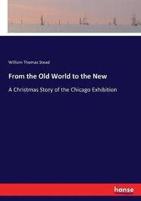 Cover image for From the Old World to the New: A Christmas Story of the Chicago Exhibition