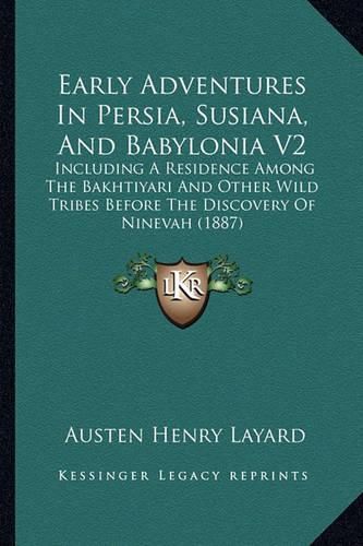 Cover image for Early Adventures in Persia, Susiana, and Babylonia V2: Including a Residence Among the Bakhtiyari and Other Wild Tribes Before the Discovery of Ninevah (1887)