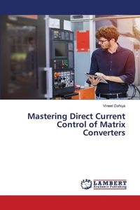 Cover image for Mastering Direct Current Control of Matrix Converters