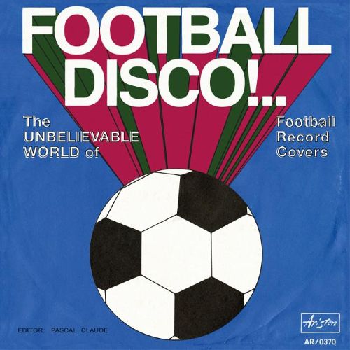 Football Disco!: The Unbelievable World of Football Record Covers