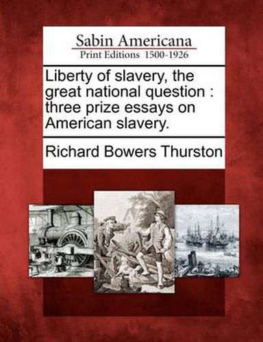 Cover image for Liberty of Slavery, the Great National Question: Three Prize Essays on American Slavery.