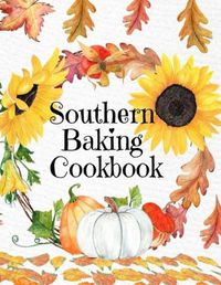 Cover image for Southern Baking Cookbook: Blank Recipe Journal To Write In Seasonal Fall Recipes From The South - Cute Fall Cover With Sunflowers, Leaves, Pumpkins - Beautiful Autumn Notebook For Your Favorite Pumpkin & Spice Dishes