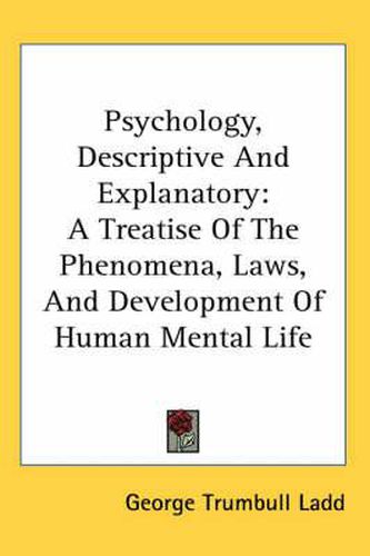 Cover image for Psychology, Descriptive and Explanatory: A Treatise of the Phenomena, Laws, and Development of Human Mental Life