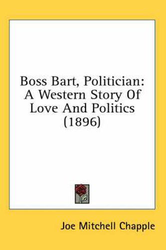 Cover image for Boss Bart, Politician: A Western Story of Love and Politics (1896)