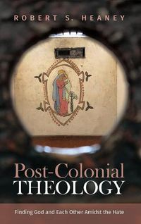 Cover image for Post-Colonial Theology: Finding God and Each Other Amidst the Hate