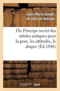 Cover image for Du Principe Secret Des Artistes Antiques Pour La Pose, Les Attitudes, Le Draper: Et Le Grouper Des Figures, Theorie Geometrique...