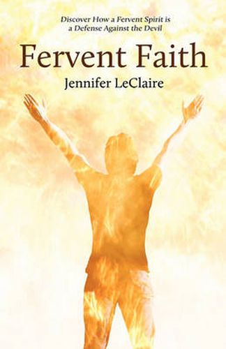 Fervent Faith: Discover How a Fervent Spirit is a Defense Against the Devil