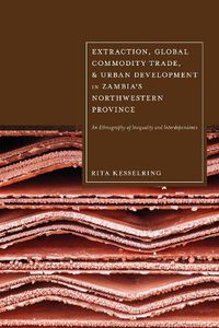 Cover image for Extraction, Global Commodity Trade, and Urban Development in Zambia's Northwestern Province