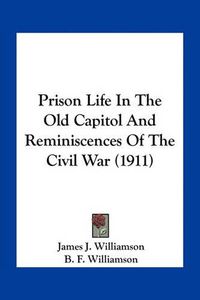 Cover image for Prison Life in the Old Capitol and Reminiscences of the Civil War (1911)