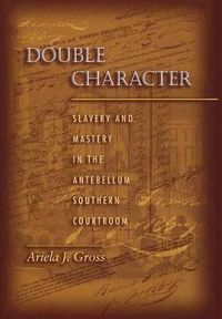 Cover image for Double Character: Slavery and Mastery in the Antebellum Southern Courtroom