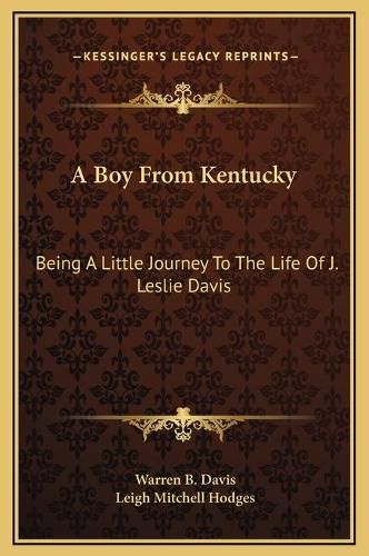 A Boy from Kentucky: Being a Little Journey to the Life of J. Leslie Davis