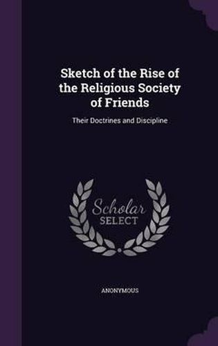 Sketch of the Rise of the Religious Society of Friends: Their Doctrines and Discipline