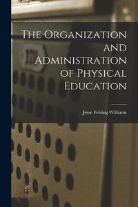 Cover image for The Organization and Administration of Physical Education