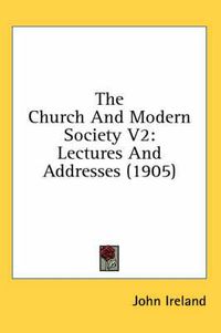 Cover image for The Church and Modern Society V2: Lectures and Addresses (1905)