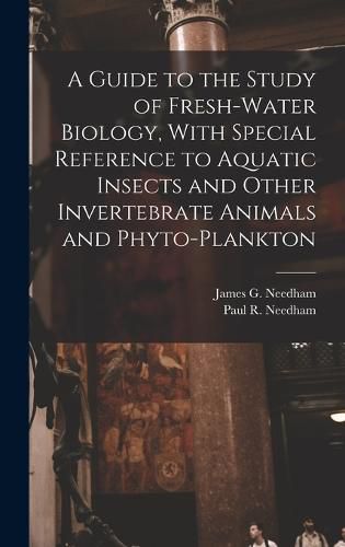 Cover image for A Guide to the Study of Fresh-water Biology, With Special Reference to Aquatic Insects and Other Invertebrate Animals and Phyto-plankton