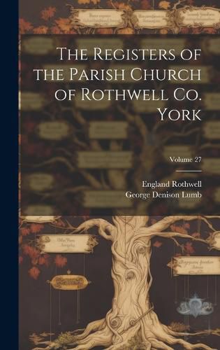 Cover image for The Registers of the Parish Church of Rothwell Co. York; Volume 27