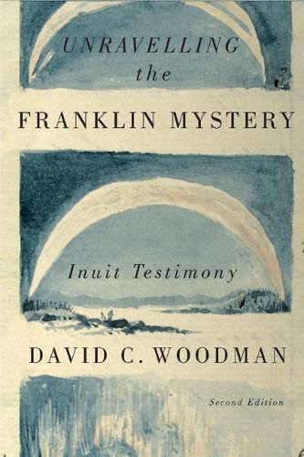 Cover image for Unravelling the Franklin Mystery: Inuit Testimony, Second Edition