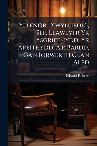 Cover image for Yllenor Diwylliedig, Sef, Llawlyfr Yr Ysgrifenydd, Yr Areithydd, A'r Bardd, Gan Iorwerth Glan Aled