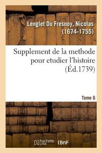 Cover image for Supplement de la Methode Pour Etudier l'Histoire, Avec Un Supplement Au Catalogue Des Historiens